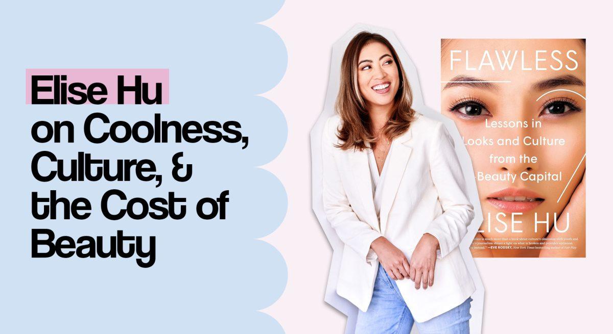 Elise Hu on Coolness, Culture, & the Cost of Beauty